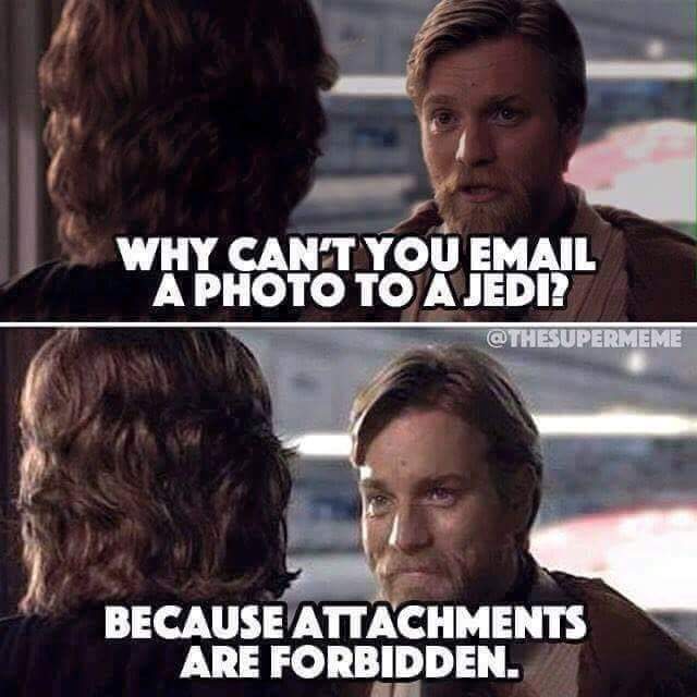 "Because attachments are forbidden."

Attachment meme found at:
https://deliverycounts.files.wordpress.com/2017/02/img_6120.jpg?w=1130